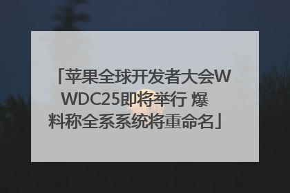 苹果全球开发者大会WWDC25即将举行 爆料称全系系统将重命名